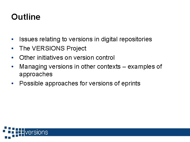 Outline • • Issues relating to versions in digital repositories The VERSIONS Project Other