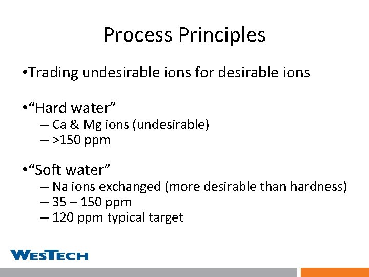 Process Principles • Trading undesirable ions for desirable ions • “Hard water” – Ca