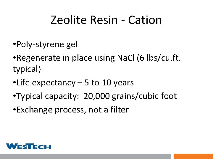 Zeolite Resin - Cation • Poly-styrene gel • Regenerate in place using Na. Cl