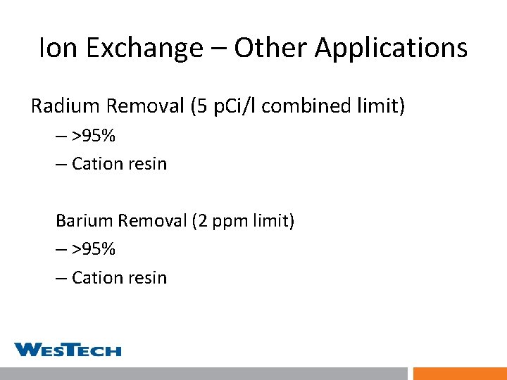 Ion Exchange – Other Applications Radium Removal (5 p. Ci/l combined limit) – >95%