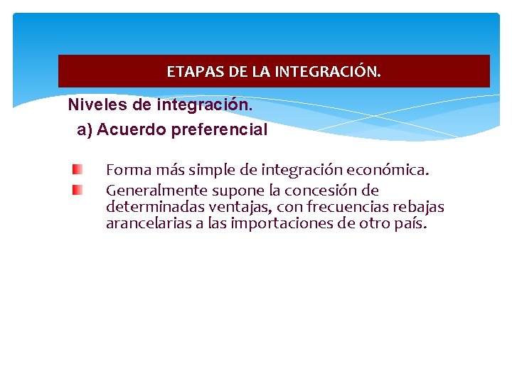 ETAPAS DE LA INTEGRACIÓN. Niveles de integración. a) Acuerdo preferencial Forma más simple de