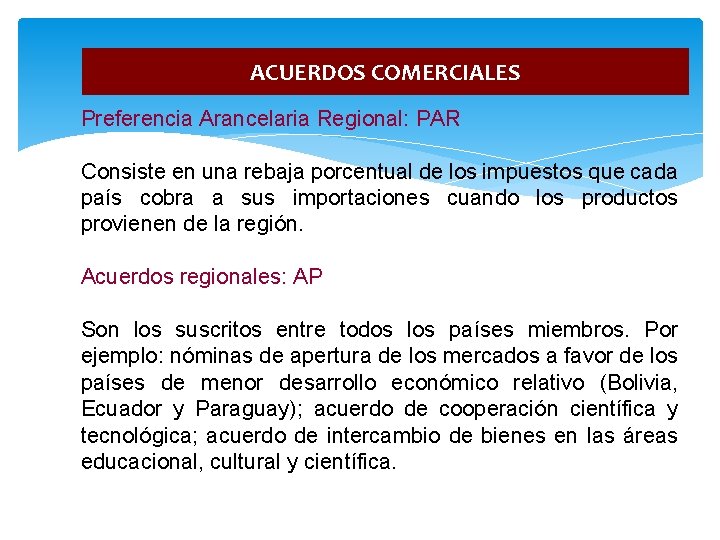 ACUERDOS COMERCIALES Preferencia Arancelaria Regional: PAR Consiste en una rebaja porcentual de los impuestos