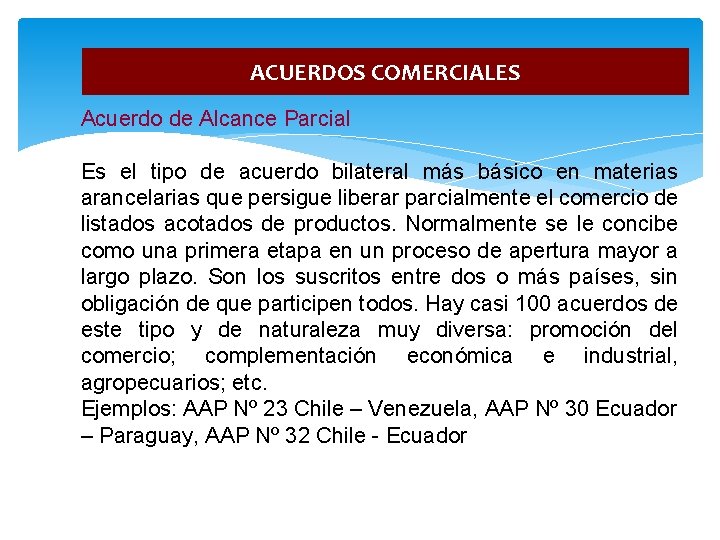 ACUERDOS COMERCIALES Acuerdo de Alcance Parcial Es el tipo de acuerdo bilateral más básico