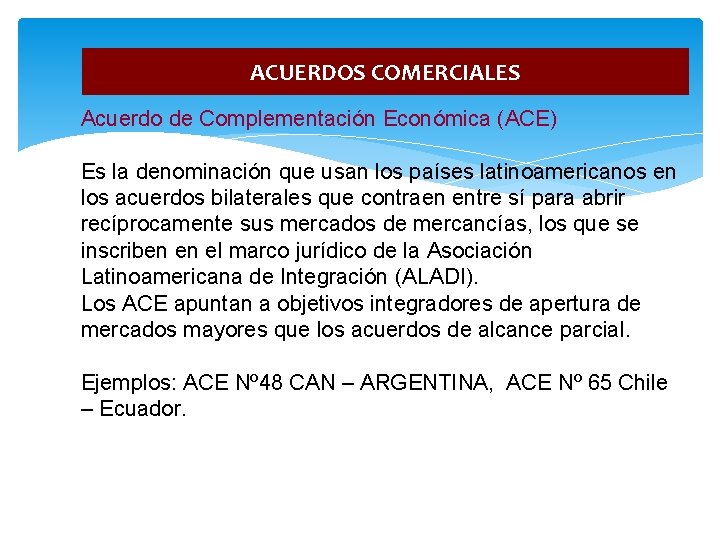 ACUERDOS COMERCIALES Acuerdo de Complementación Económica (ACE) Es la denominación que usan los países