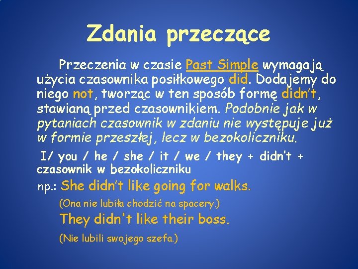 Zdania przeczące Przeczenia w czasie Past Simple wymagają użycia czasownika posiłkowego did. Dodajemy do