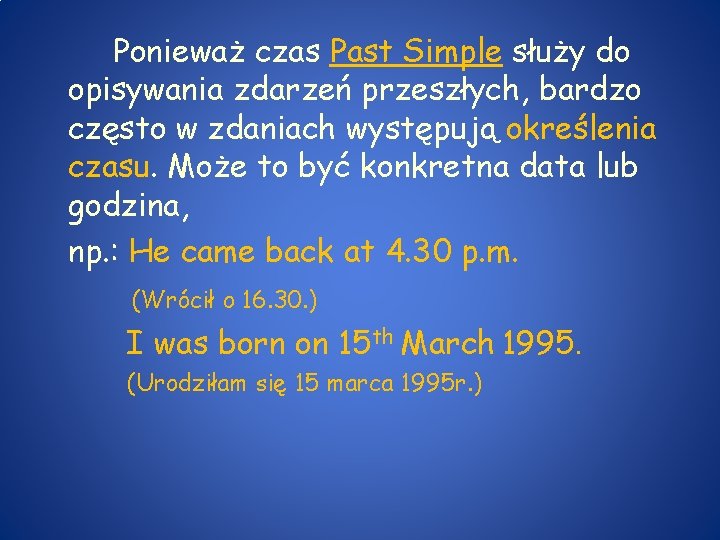 Ponieważ czas Past Simple służy do opisywania zdarzeń przeszłych, bardzo często w zdaniach występują