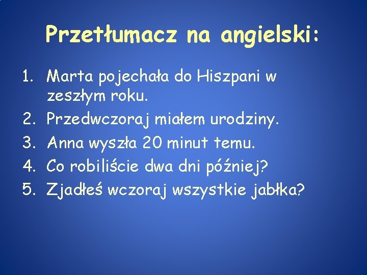 Przetłumacz na angielski: 1. Marta pojechała do Hiszpani w zeszłym roku. 2. Przedwczoraj miałem