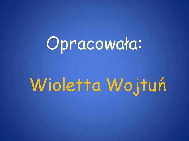 Opracowała: Wioletta Wojtuń 