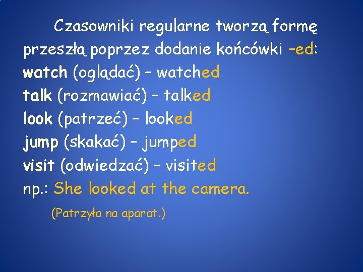 Czasowniki regularne tworzą formę przeszłą poprzez dodanie końcówki –ed: watch (oglądać) – watched talk