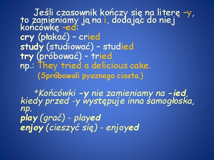 Jeśli czasownik kończy się na literę –y, to zamieniamy ją na i, dodając do