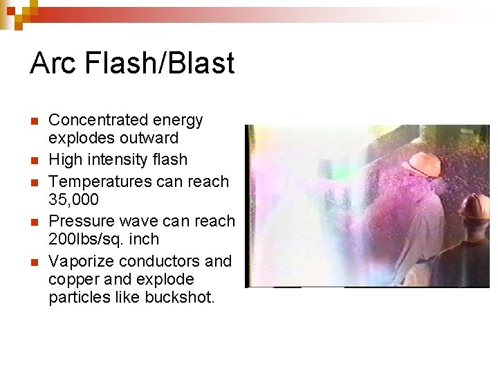 Arc Flash/Blast n n n Concentrated energy explodes outward High intensity flash Temperatures can