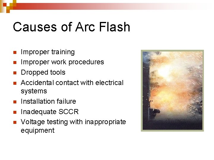 Causes of Arc Flash n n n n Improper training Improper work procedures Dropped