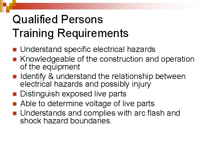 Qualified Persons Training Requirements n n n Understand specific electrical hazards Knowledgeable of the