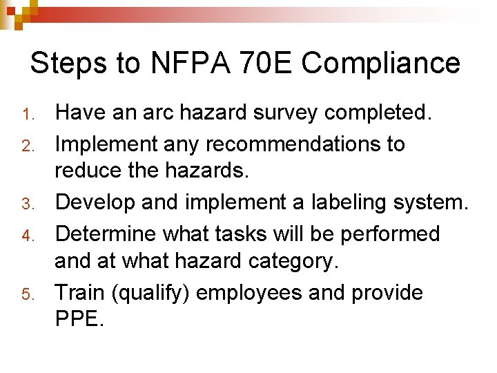 Steps to NFPA 70 E Compliance 1. 2. 3. 4. 5. Have an arc