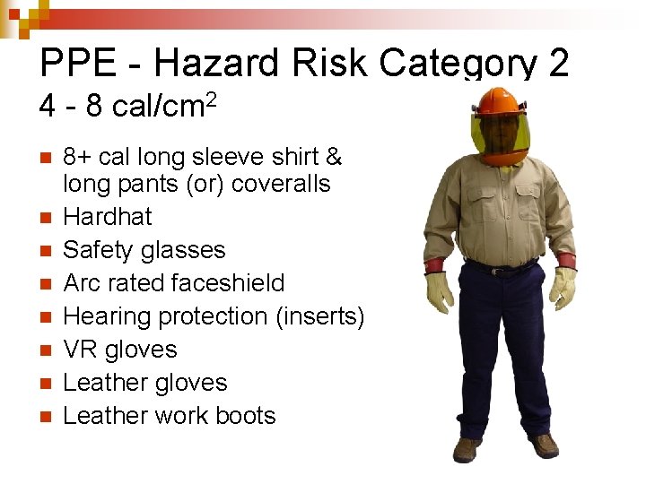 PPE - Hazard Risk Category 2 4 - 8 cal/cm 2 n n n