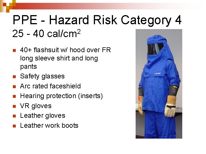 PPE - Hazard Risk Category 4 25 - 40 cal/cm 2 n n n
