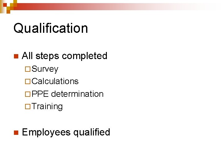 Qualification n All steps completed ¨ Survey ¨ Calculations ¨ PPE determination ¨ Training