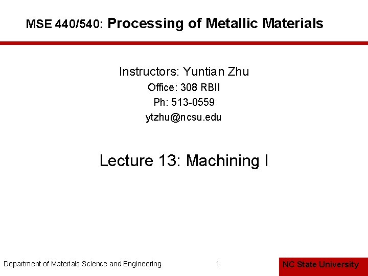 MSE 440/540: Processing of Metallic Materials Instructors: Yuntian Zhu Office: 308 RBII Ph: 513