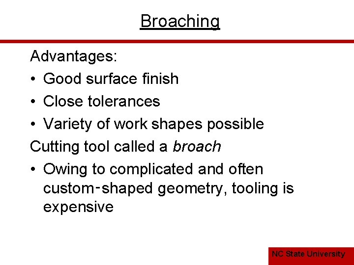 Broaching Advantages: • Good surface finish • Close tolerances • Variety of work shapes
