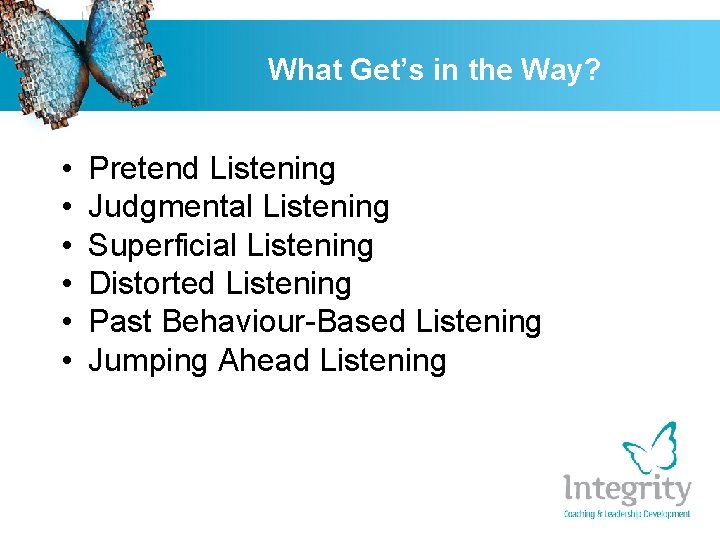 What Get’s in the Way? • • • Pretend Listening Judgmental Listening Superficial Listening