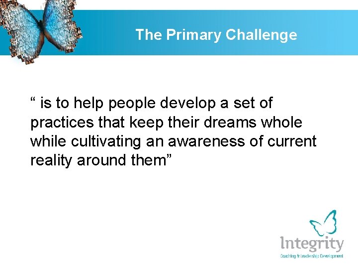 The Primary Challenge “ is to help people develop a set of practices that