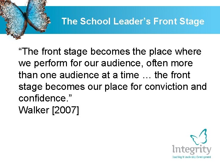 The School Leader’s Front Stage “The front stage becomes the place where we perform