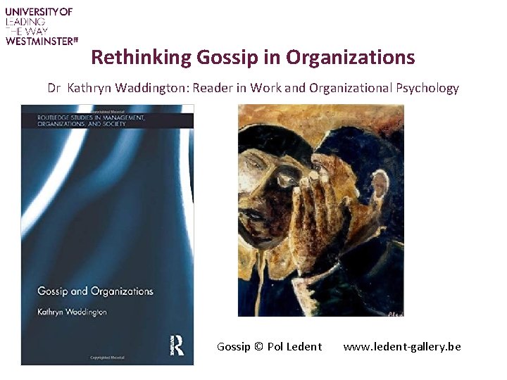 Rethinking Gossip in Organizations Dr Kathryn Waddington: Reader in Work and Organizational Psychology Gossip