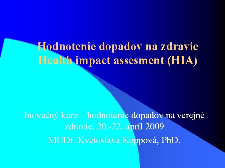 Hodnotenie dopadov na zdravie Health impact assesment (HIA) Inovačný kurz – hodnotenie dopadov na