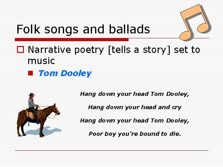 Folk songs and ballads o Narrative poetry [tells a story] set to music n