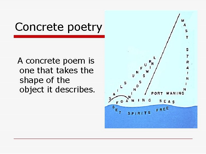 Concrete poetry A concrete poem is one that takes the shape of the object
