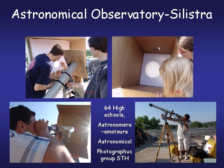 Astronomical Observatory-Silistra 64 High schools, Astronomers –amateurs Astronomical Photographuc group STH 