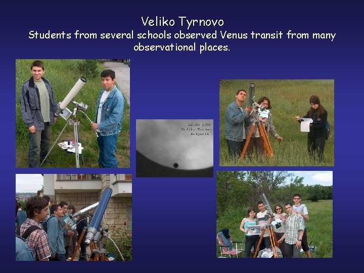 Veliko Tyrnovo Students from several schools observed Venus transit from many observational places. 