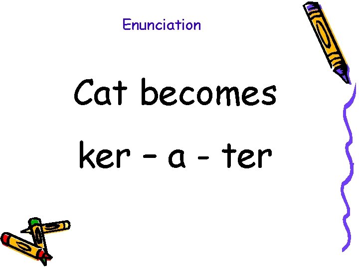 Enunciation Cat becomes ker – a - ter Enunciation Cat becomes ker – a - ter