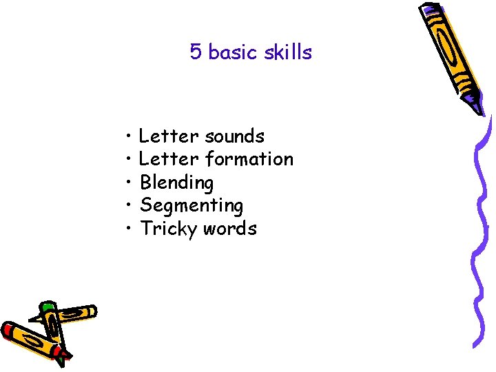 5 basic skills • • • Letter sounds Letter formation Blending Segmenting Tricky words 5 basic skills • • • Letter sounds Letter formation Blending Segmenting Tricky words