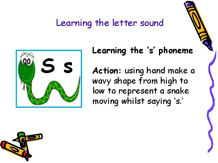 Learning the letter sound S s Learning the ‘s’ phoneme Action: using hand make Learning the letter sound S s Learning the ‘s’ phoneme Action: using hand make