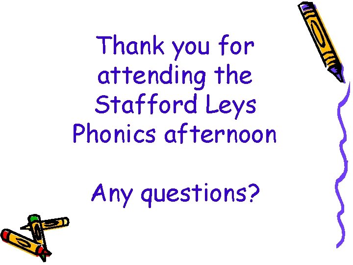 Thank you for attending the Stafford Leys Phonics afternoon Any questions? Thank you for attending the Stafford Leys Phonics afternoon Any questions?