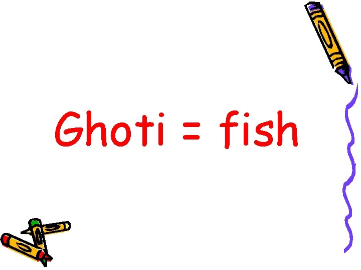 Ghoti = fish Ghoti = fish