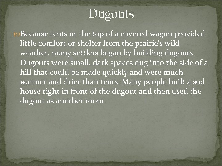 Dugouts Because tents or the top of a covered wagon provided little comfort or