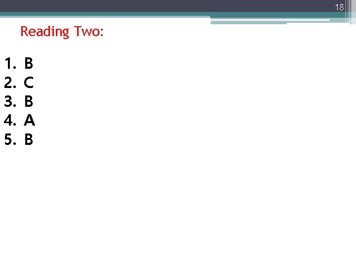 18 Reading Two: 1. 2. 3. 4. 5. B C B A B 