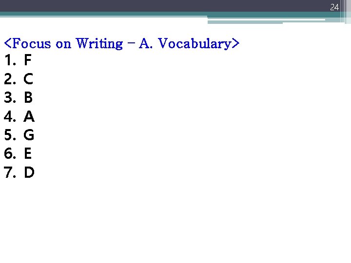 24 <Focus on Writing – A. Vocabulary> 1. 2. 3. 4. 5. 6. 7.