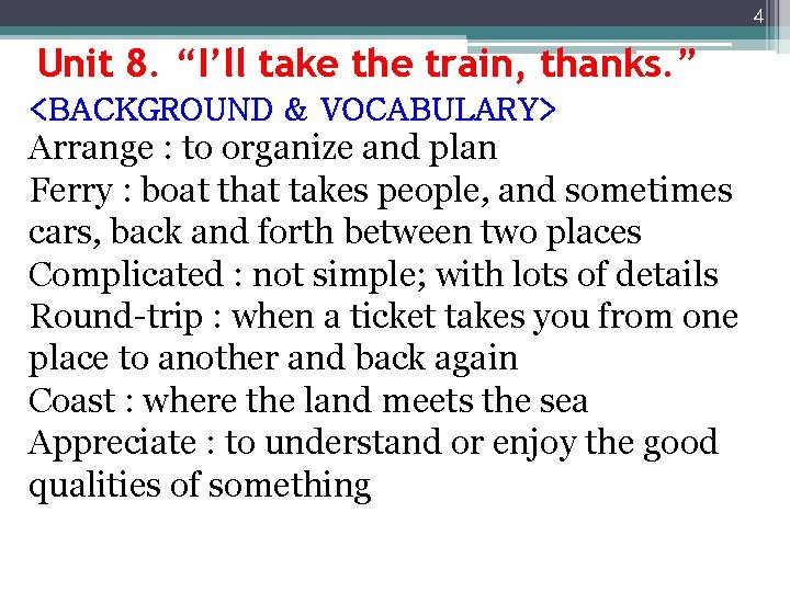 4 Unit 8. “I’ll take the train, thanks. ” <BACKGROUND & VOCABULARY> Arrange :