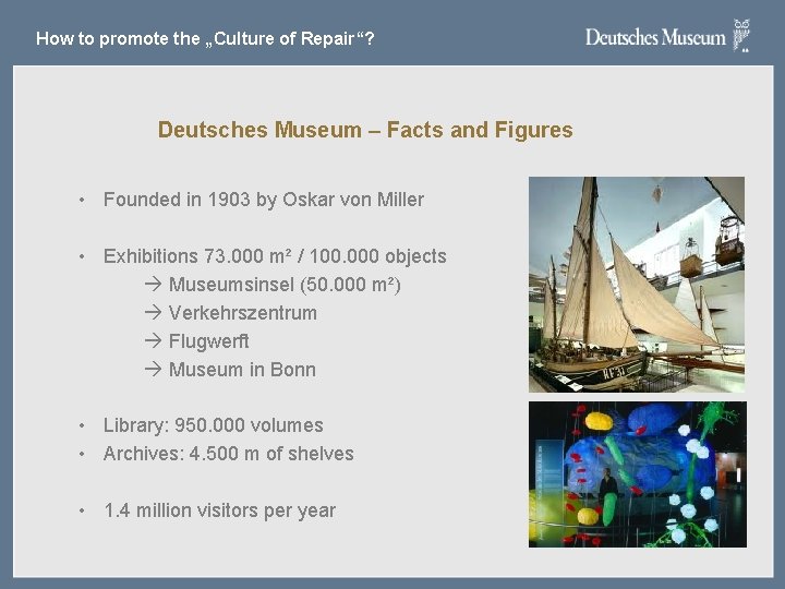 How to promote the „Culture of Repair“? Deutsches Museum – Facts and Figures • How to promote the „Culture of Repair“? Deutsches Museum – Facts and Figures •