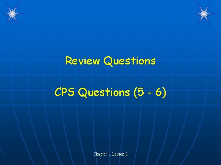 Review Questions CPS Questions (5 - 6) Chapter 1, Lesson 3 