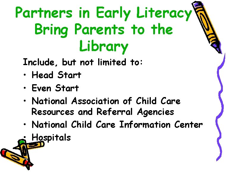 Partners in Early Literacy Bring Parents to the Library Include, but not limited to: