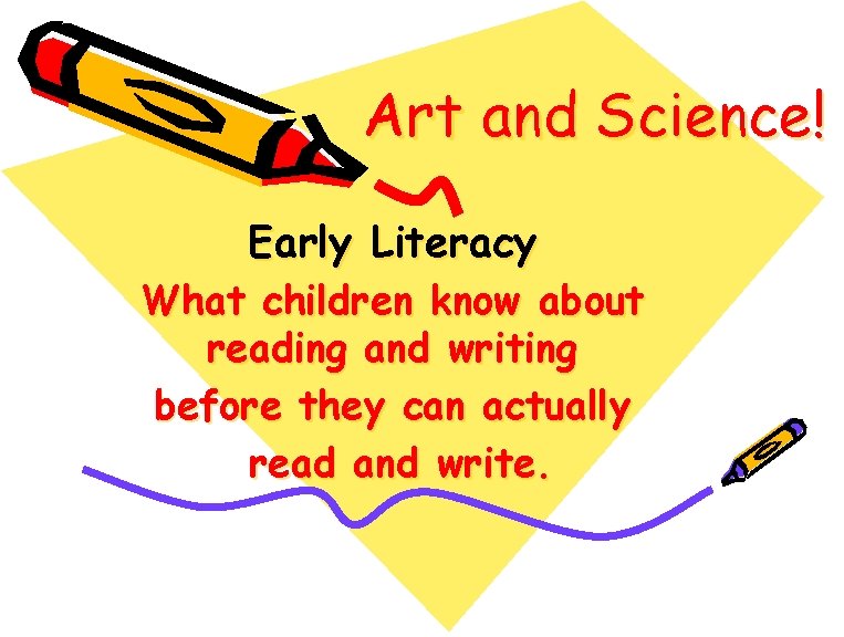 Art and Science! Early Literacy What children know about reading and writing before they