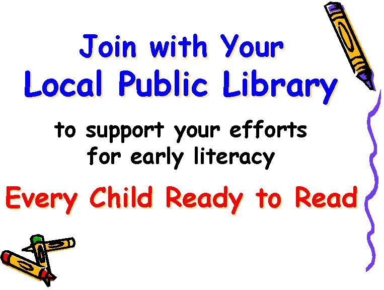 Join with Your Local Public Library to support your efforts for early literacy Every