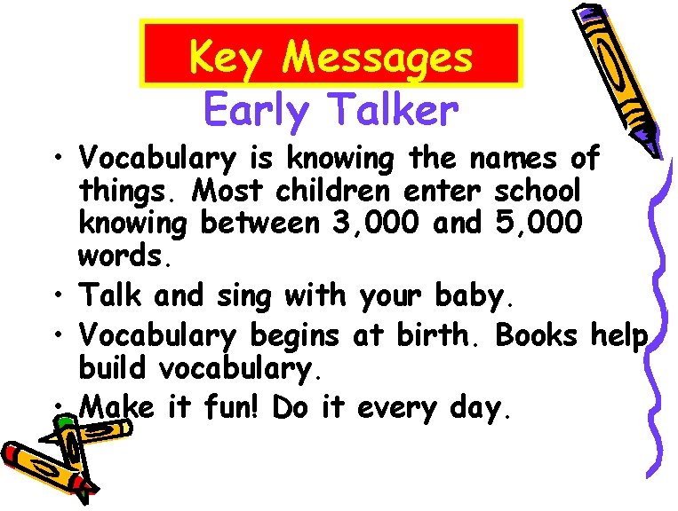 Key Messages Early Talker • Vocabulary is knowing the names of things. Most children