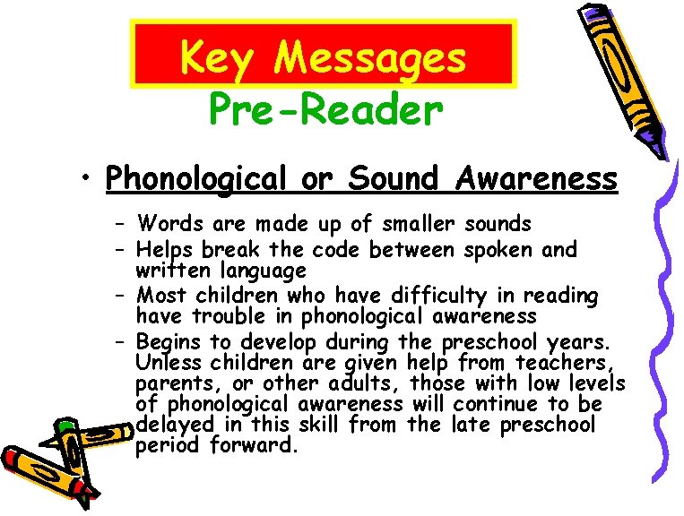 Key Messages Pre-Reader • Phonological or Sound Awareness – Words are made up of