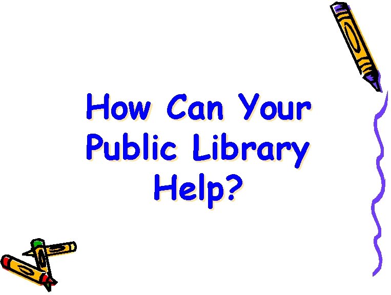 How Can Your Public Library Help? 