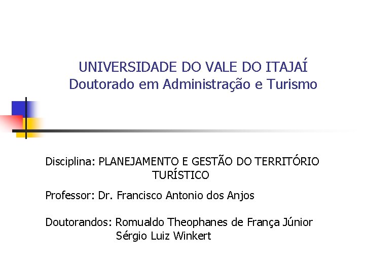 UNIVERSIDADE DO VALE DO ITAJAÍ Doutorado em Administração e Turismo Disciplina: PLANEJAMENTO E GESTÃO UNIVERSIDADE DO VALE DO ITAJAÍ Doutorado em Administração e Turismo Disciplina: PLANEJAMENTO E GESTÃO